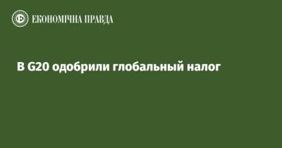 В G20 одобрили глобальный налог - epravda.com.ua - Украина