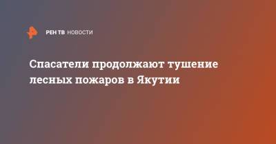 Спасатели продолжают тушение лесных пожаров в Якутии - ren.tv - Хабаровский край - респ. Саха - респ.Тыва - Свердловская обл. - Забайкальский край