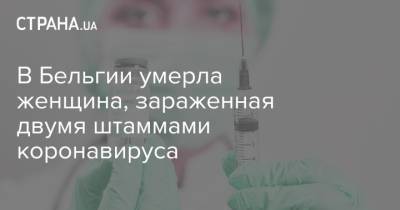 В Бельгии умерла женщина, зараженная двумя штаммами коронавируса - strana.ua - Украина - Англия - Бельгия - Юар