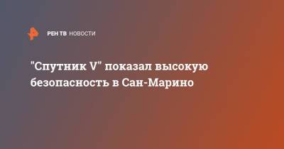 "Спутник V" показал высокую безопасность в Сан-Марино - ren.tv - Россия - Сан Марино - Сан Марино