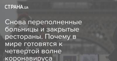 Снова переполненные больницы и закрытые рестораны. Почему в мире готовятся к четвертой волне коронавируса - strana.ua - Россия - США - Украина - Англия - Европа