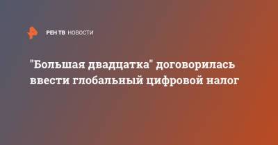 "Большая двадцатка" договорилась ввести глобальный цифровой налог - ren.tv