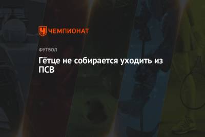 Гётце не собирается уходить из ПСВ - championat.com - Германия