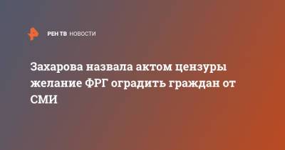 Мария Захарова - Захарова назвала актом цензуры желание ФРГ оградить граждан от СМИ - ren.tv - Россия - Германия