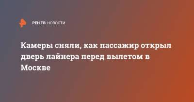 Владимир Кузнецов - Камеры сняли, как пассажир открыл дверь лайнера перед вылетом в Москве - ren.tv - Москва