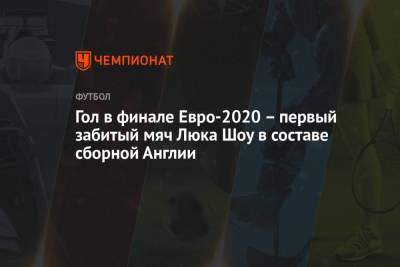Гол в финале Евро-2020 — первый забитый мяч Люка Шоу в составе сборной Англии - championat.com - Англия - Италия - Лондон - Голландия