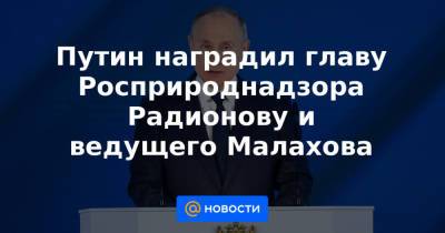 Андрей Малахов - Ирина Апексимова - Светлана Радионова - Путин наградил главу Росприроднадзора Радионову и ведущего Малахова - news.mail.ru