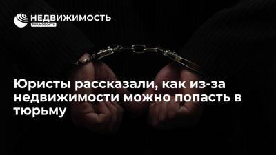 Юристы рассказали, как из-за недвижимости можно попасть в тюрьму - realty.ria.ru - Москва