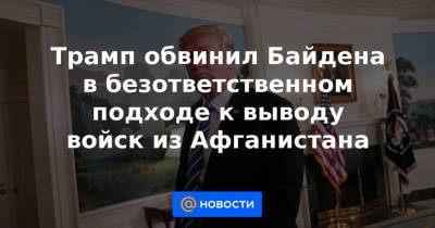Джон Кирби - Джо Байден - Трамп обвинил Байдена в безответственном подходе к выводу войск из Афганистана - news.mail.ru - США - Афганистан