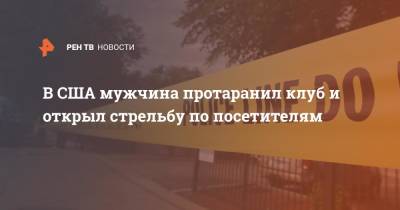 В США мужчина протаранил клуб и открыл стрельбу по посетителям - ren.tv - USA - шт. Джорджия