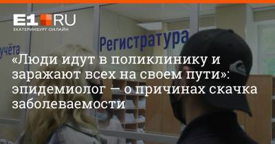 Артем Устюжанин - «Люди идут в поликлинику и заражают всех на своем пути»: эпидемиолог — о причинах скачка заболеваемости - e1.ru - Екатеринбург - Свердловская обл.