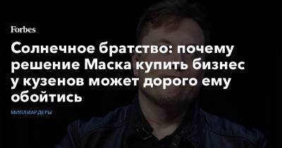 Илон Маск - Солнечное братство: почему решение Маска купить бизнес у кузенов может дорого ему обойтись - forbes.ru - США