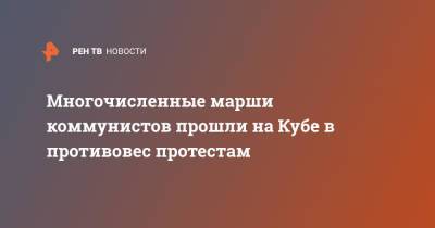 Многочисленные марши коммунистов прошли на Кубе в противовес протестам - ren.tv - Куба