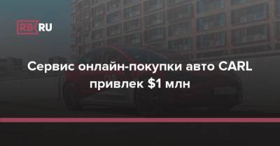 Cервис онлайн-покупки авто CARL привлек $1 млн - rb.ru - Россия