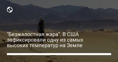 "Безжалостная жара". В США зафиксировали одну из самых высоких температур на Земле - liga.net - США - Украина