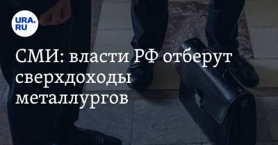 СМИ: власти РФ отберут сверхдоходы металлургов. Сроки - ura.news - Россия