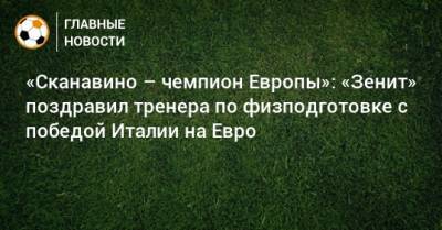 На Евро - «Сканавино – чемпион Европы»: «Зенит» поздравил тренера по физподготовке с победой Италии на Евро - bombardir.ru - Англия - Италия - Twitter