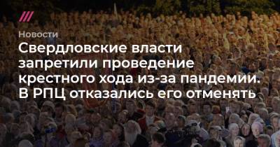 Евгений Куйвашев - Свердловские власти запретили проведение крестного хода из-за пандемии. В РПЦ отказались его отменять - tvrain.ru - Свердловская обл.
