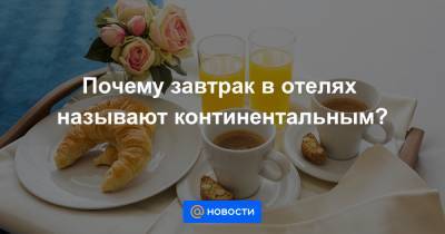 Почему завтрак в отелях называют континентальным? - news.mail.ru