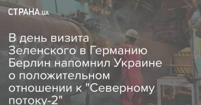 Ангела Меркель - В день визита Зеленского в Германию Берлин напомнил Украине о положительном отношении к "Северному потоку-2" - strana.ua - Украина - Германия - Берлин