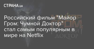 Российский фильм "Майор Гром: Чумной Доктор" стал самым популярным в мире на Netflix - strana.ua - Россия - Украина - Швейцария - Бельгия - Италия - Бразилия - Венгрия - Испания - Чехия