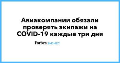 Авиакомпании обязали проверять экипажи на COVID-19 каждые три дня - forbes.ru - Россия - Краснодарский край