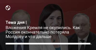 Тема дня | Вложения Кремля не окупились. Как Россия окончательно потеряла Молдову и что дальше - liga.net - Россия - Украина - Молдавия