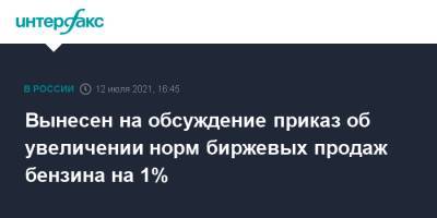 Александр Новак - Вынесен на обсуждение приказ об увеличении норм биржевых продаж бензина на 1% - interfax.ru - Москва