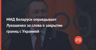 Александр Лукашенко - Владимир Макей - МИД Беларуси оправдывает Лукашенко за слова о закрытии границ с Украиной - thepage.ua - Россия - Украина - Белоруссия