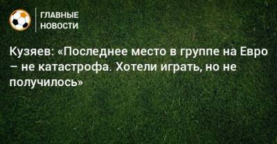 Далер Кузяев - На Евро - Кузяев: «Последнее место в группе на Евро – не катастрофа. Хотели играть, но не получилось» - bombardir.ru - Россия