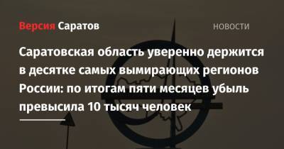 Саратовская область уверенно держится в десятке самых вымирающих регионов России: по итогам пяти месяцев убыль превысила 10 тысяч человек - nversia.ru - Москва - Россия - Башкирия - Саратовская обл. - республика Мордовия