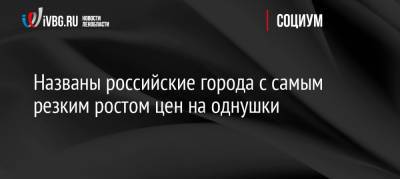 Названы российские города с самым резким ростом цен на однушки - ivbg.ru - Россия - Украина - Краснодар - Воронеж - Омск
