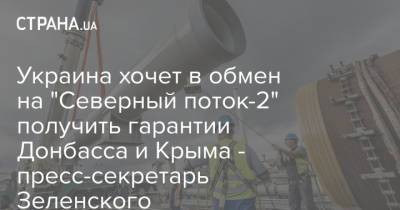 Владимир Зеленский - Ангела Меркель - Украина хочет в обмен на "Северный поток-2" получить гарантии Донбасса и Крыма - пресс-секретарь Зеленского - strana.ua - Украина - Крым - Германия - Донбасс
