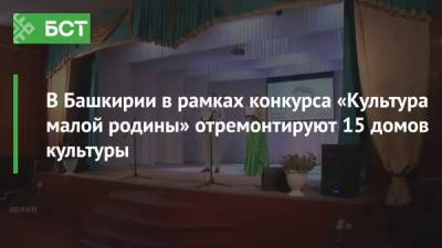 В Башкирии в рамках конкурса «Культура малой родины» отремонтируют 15 домов культуры - bash.news - Башкирия