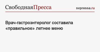 Врач-гастроэнтеролог составила «правильное» летнее меню - svpressa.ru