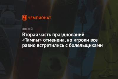 Бэй Лайтнинг - Вторая часть празднований «Тампы» отменена, но игроки все равно встретились с болельщиками - championat.com - шт.Флорида