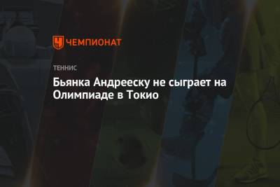 Бьянка Андрееску не сыграет на Олимпиаде в Токио - championat.com - США - Токио - Париж - Канада - Андрееск