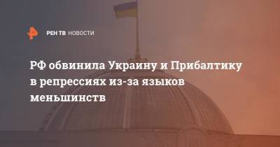 РФ обвинила Украину и Прибалтику в репрессиях из-за языков меньшинств - ren.tv - Россия - Украина - Латвия