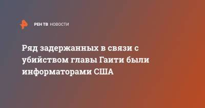 Моиз Жовенель - Ряд задержанных в связи с убийством главы Гаити были информаторами США - ren.tv - США - Гаити