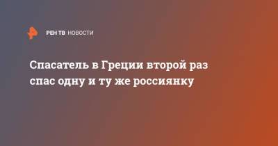 Спасатель в Греции второй раз спас одну и ту же россиянку - ren.tv - Греция - Томск