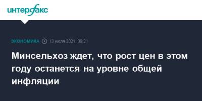 Минсельхоз ждет, что рост цен в этом году останется на уровне общей инфляции - interfax.ru - Москва - Россия