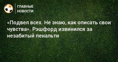 Маркус Рэшфорд - «Подвел всех. Не знаю, как описать свои чувства». Рэшфорд извинился за незабитый пенальти - bombardir.ru - Англия - Италия