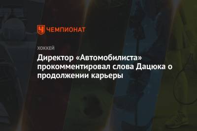 Павел Дацюк - Директор «Автомобилиста» прокомментировал слова Дацюка о продолжении карьеры - championat.com