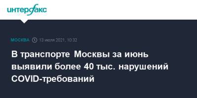 Владислав Султанов - В транспорте Москвы за июнь выявили более 40 тыс. нарушений COVID-требований - interfax.ru - Москва