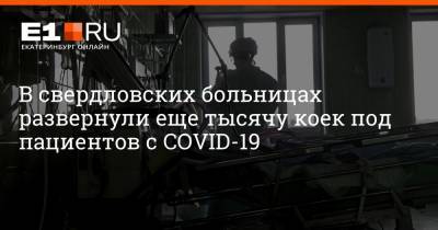 Артем Устюжанин - В свердловских больницах развернули еще тысячу коек под пациентов с COVID-19 - e1.ru - Екатеринбург - Свердловская обл.