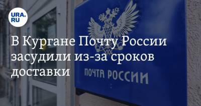 В Кургане Почту России засудили из-за сроков доставки - ura.news - Россия - Курганская обл. - Курган - Томск