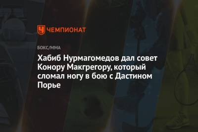 Хабиб Нурмагомедов - Дастин Порье - Хабиб Нурмагомедов дал совет Конору Макгрегору, который сломал ногу в бою с Дастином Порье - championat.com