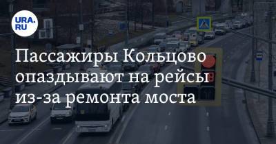 Пассажиры Кольцово опаздывают на рейсы из-за ремонта моста - ura.news - Москва - Екатеринбург