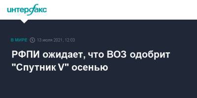 Кирилл Дмитриев - РФПИ ожидает, что ВОЗ одобрит "Спутник V" осенью - interfax.ru - Москва - Россия - Индия