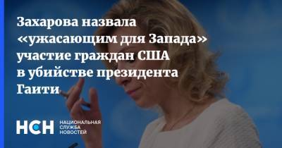 Мария Захарова - Захарова назвала «ужасающим для Запада» участие граждан США в убийстве президента Гаити - nsn.fm - Москва - Россия - США - Вашингтон - Гаити